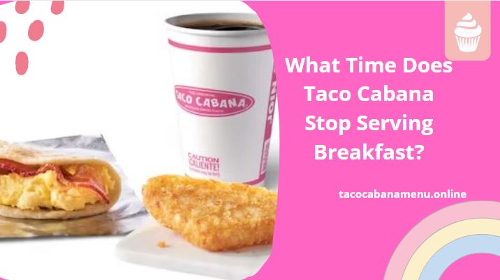 What Time Does Taco Cabana Stop Serving Breakfast